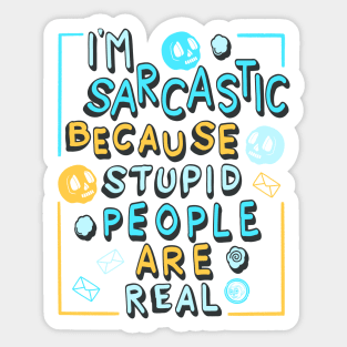 I'm Sarcastic Because Stupid People Are Real Sticker